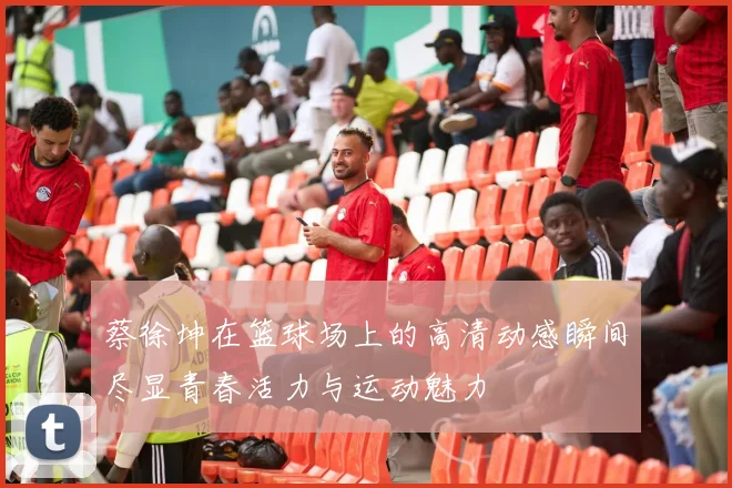 蔡徐坤在篮球场上的高清动感瞬间尽显青春活力与运动魅力